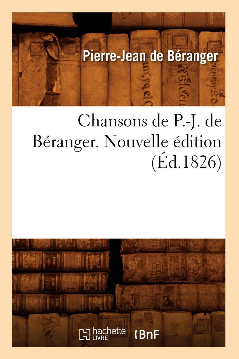 Chansons De P.J. De Branger. Nouvelle Dition (D.1826) (Litterature) (French Edition),New