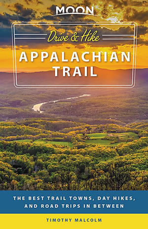 Moon Drive & Hike Appalachian Trail: The Best Trail Towns, Day Hikes, and Road Trips In Between (Travel Guide),New