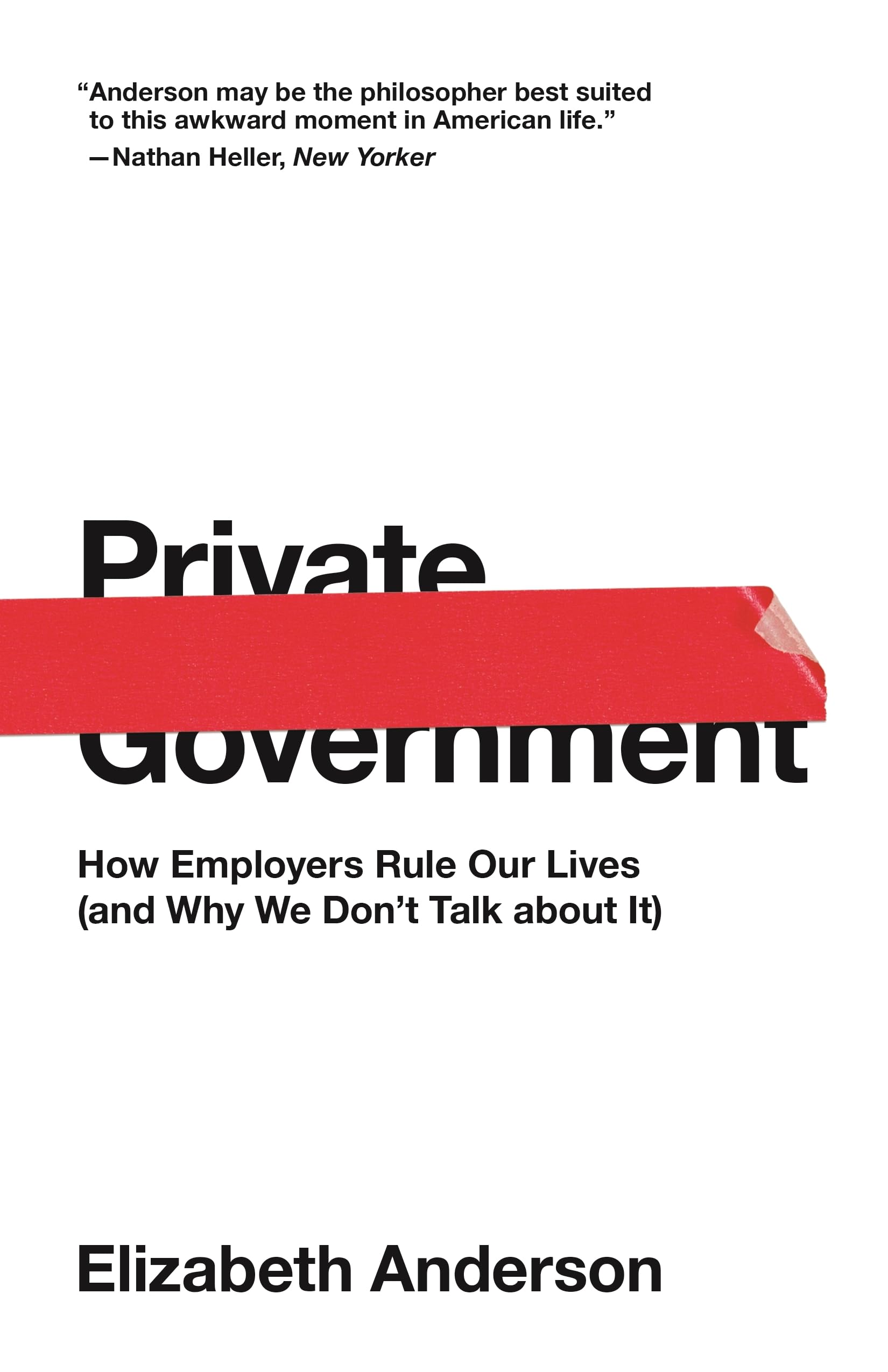 Private Government: How Employers Rule Our Lives (And Why We Don'T Talk About It) (The University Center For Human Values Series-used