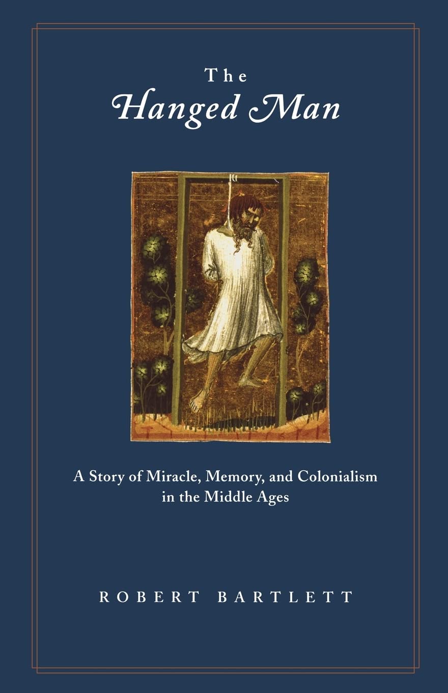 The Hanged Man: A Story Of Miracle, Memory, And Colonialism In The Middle Ages,New