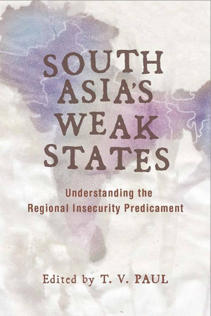 South Asia'S Weak States: Understanding The Regional Insecurity Predicament,Used