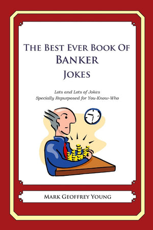 The Best Ever Book Of Banker Jokes: Lots And Lots Of Jokes Specially Repurposed For Youknowwho,Used