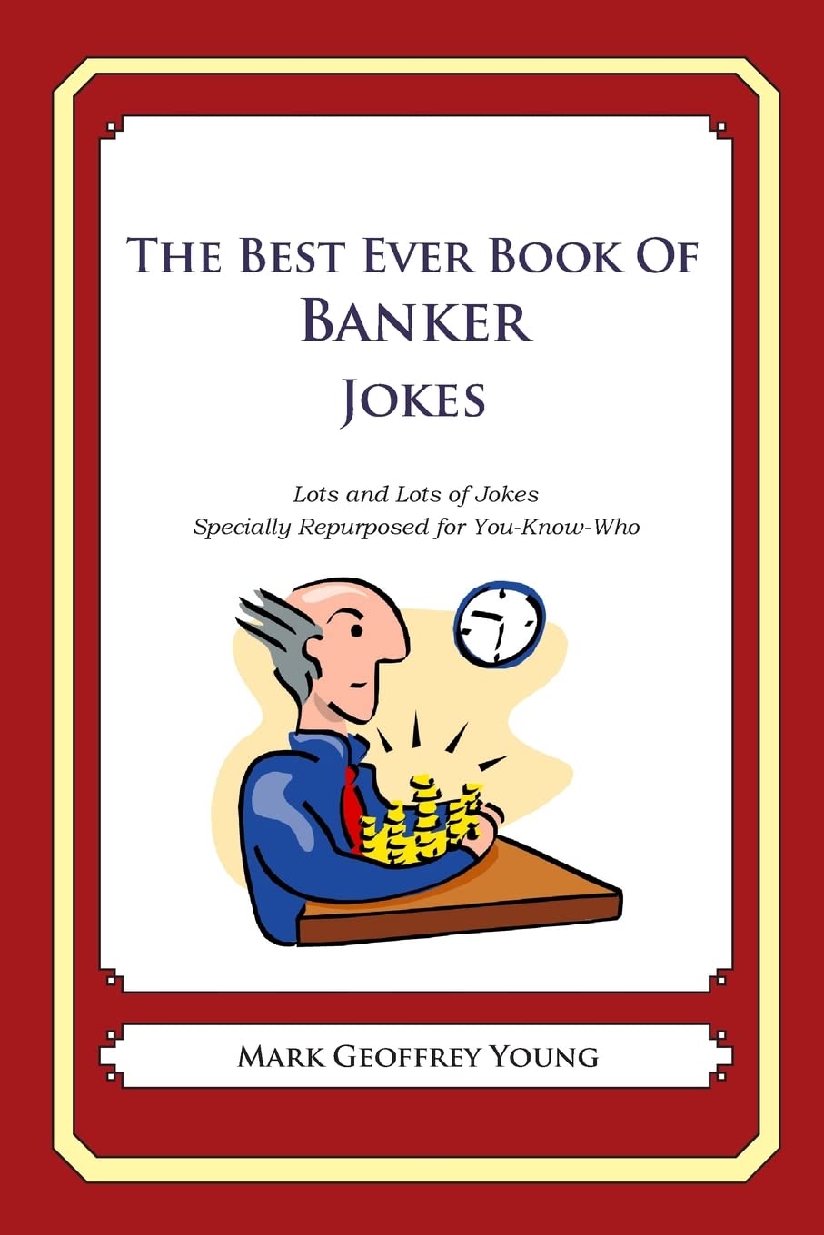 The Best Ever Book Of Banker Jokes: Lots And Lots Of Jokes Specially Repurposed For Youknowwho,Used