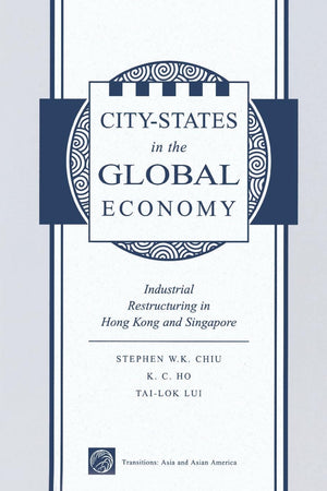 City States In The Global Economy: Industrial Restructuring In Hong Kong And Singapore (Transitions: Asia & Asian America),Used