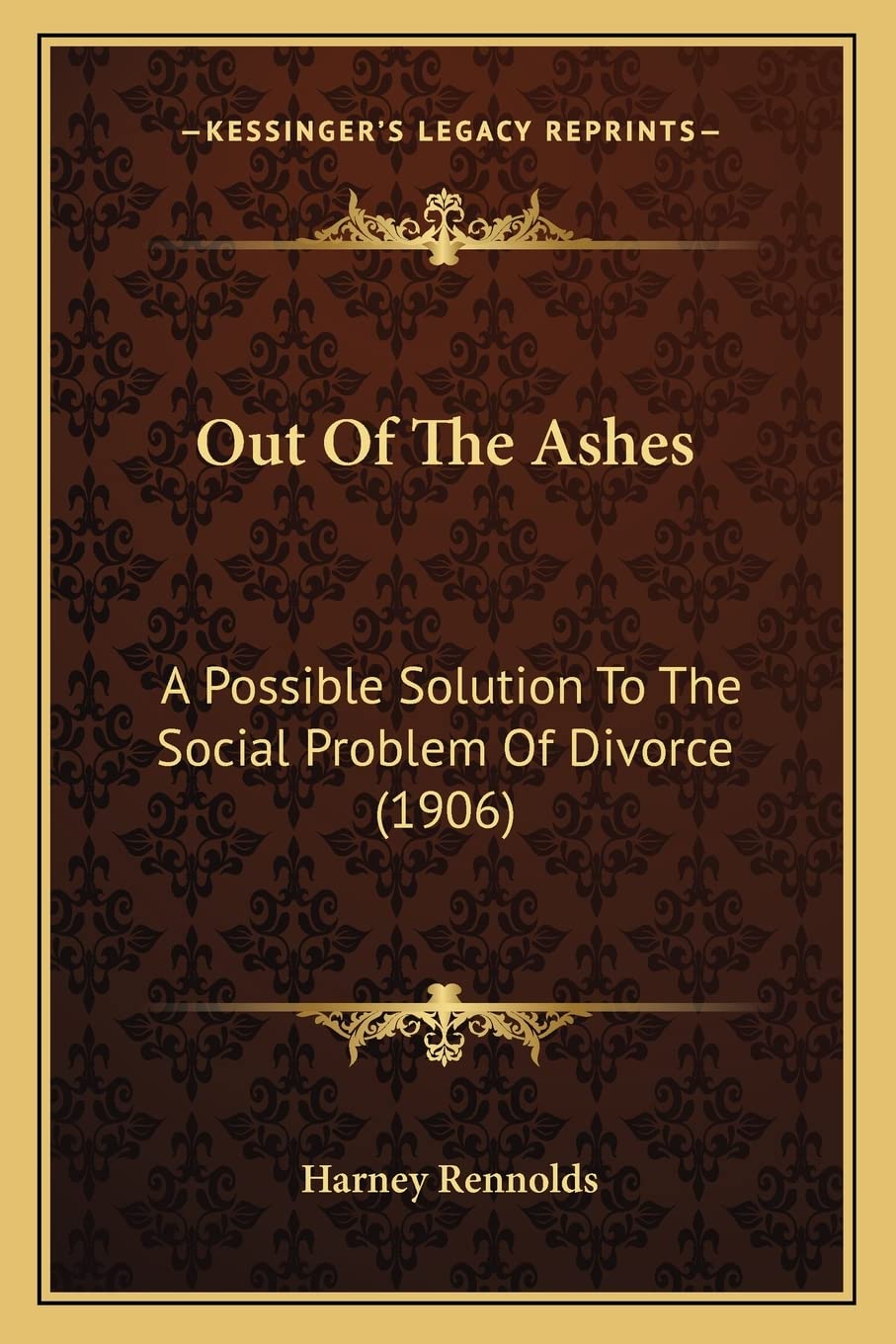 Out Of The Ashes: A Possible Solution To The Social Problem Of Divorce (1906),New