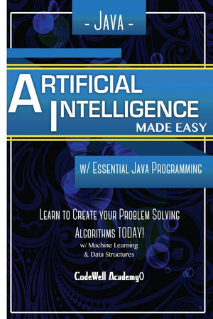 Java Artificial Intelligence: Made Easy, w/ Java Programming; Learn to Create your * Problem Solving * Algorithms! TODAY! w/ Mac,New