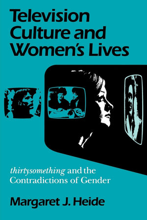 Television Culture And Women'S Lives: 'Thirtysomething' And The Contradictions Of Gender (Feminist Cultural Studies, The Media, ,New