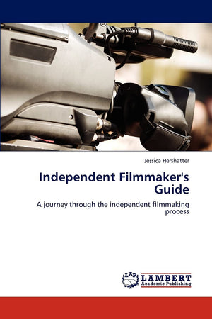 Independent Filmmaker's Guide: A journey through the independent filmmaking process,Used