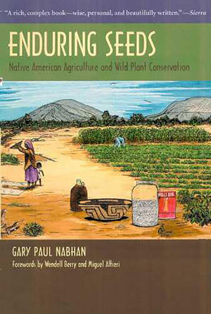 Enduring Seeds: Native American Agriculture And Wild Plant Conservation,New