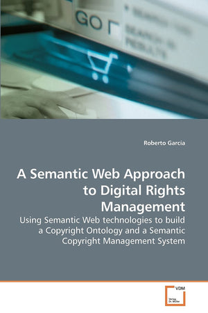 A Semantic Web Approach To Digital Rights Management: Using Semantic Web Technologies To Build A Copyright Ontology And A Semant,Used