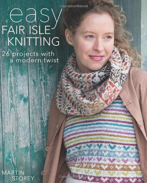 Easy Fair Isle Knitting: 26 Projects With A Modern Twist