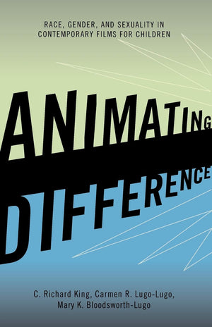 Animating Difference: Race, Gender, And Sexuality In Contemporary Films For Children (Perspectives On A Multiracial America)
