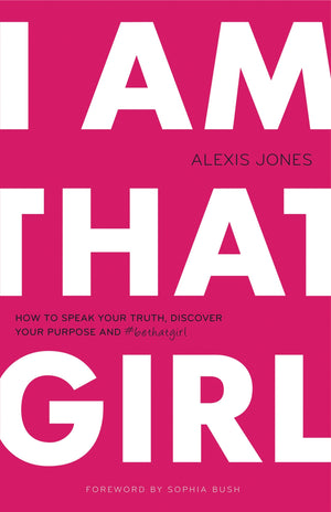 I Am That Girl: How To Speak Your Truth, Discover Your Purpose, And #Bethatgirl,New