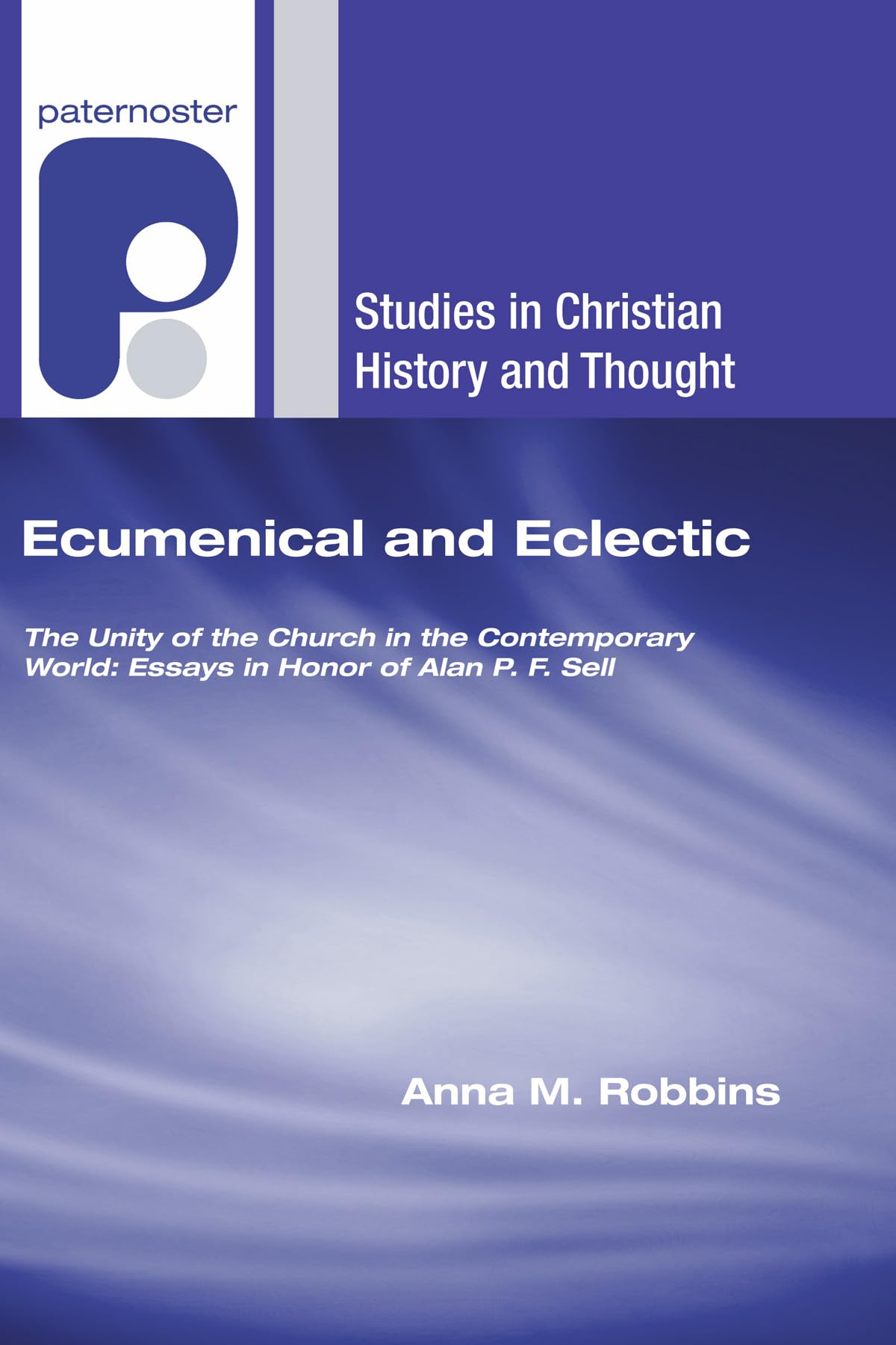 Ecumenical And Eclectic: The Unity Of The Church In The Contemporary World: Essays In Honor Of Alan P. F. Sell (Studies In Chris,Used