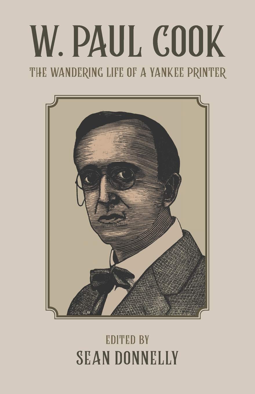 W. Paul Cook: The Wandering Life Of A Yankee Printer, With Selected Writings By And About Him,New