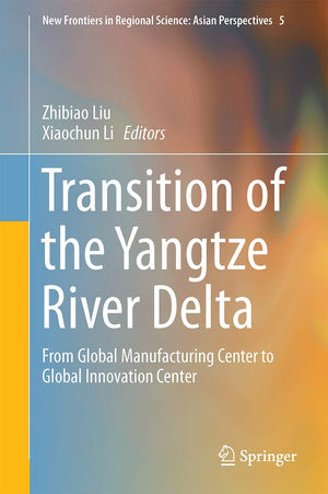 Transition of the Yangtze River Delta: From Global Manufacturing Center to Global Innovation Center (New Frontiers in Regional S,Used