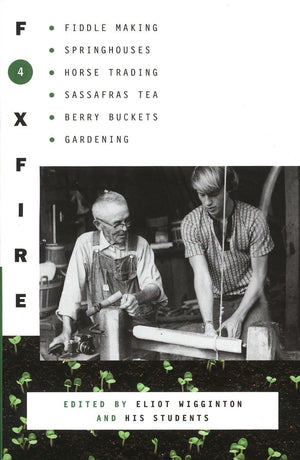 Foxfire 4: Fiddle Making, Spring Houses, Horse Trading, Sassafras Tea, Berry Buckets, Gardening (Foxfire Series),New