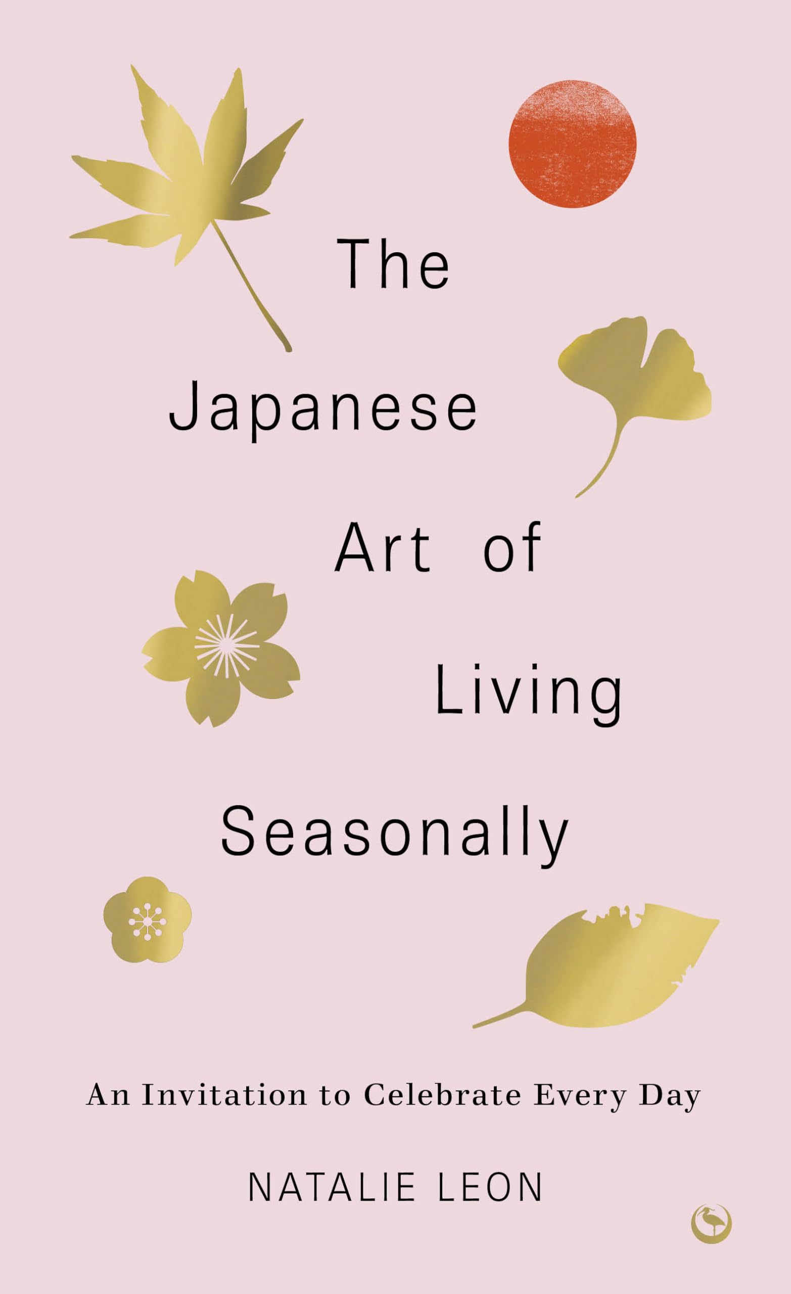 The Japanese Art of Living Seasonally: An invitation to celebrate every day,New