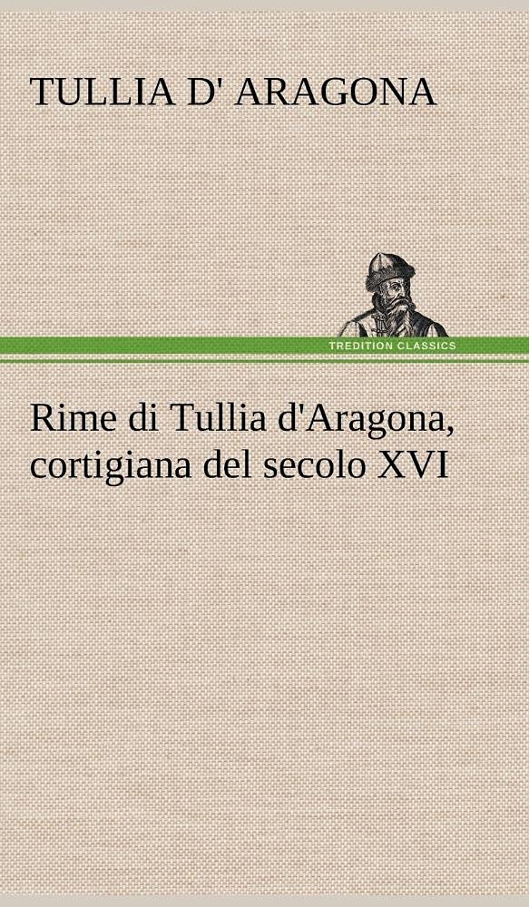 Rime di Tullia d'Aragona, cortigiana del secolo XVI (German Edition),Used