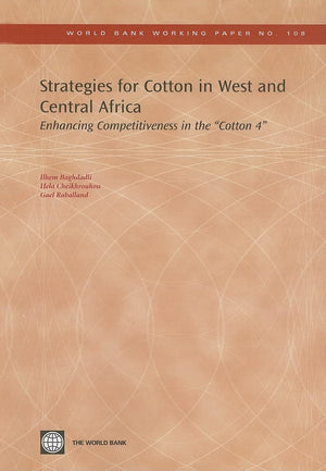 Strategies For Cotton In West And Central Africa: Enhancing Competitiveness In The 'Cotton4' (108) (World Bank Working Papers),New