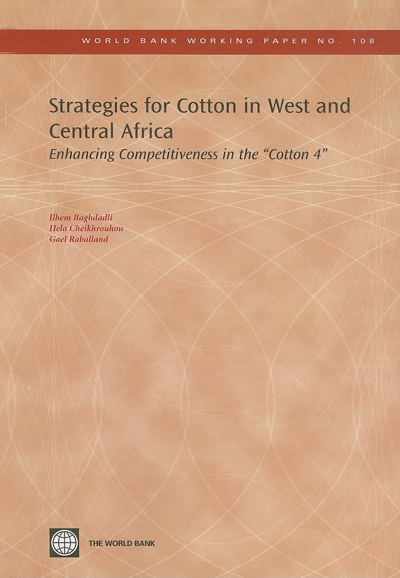 Strategies For Cotton In West And Central Africa: Enhancing Competitiveness In The 'Cotton4' (108) (World Bank Working Papers),New