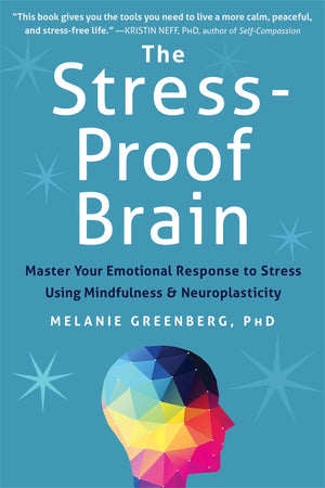 The StressProof Brain: Master Your Emotional Response to Stress Using Mindfulness and Neuroplasticity,New