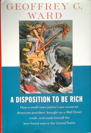 A Disposition To Be Rich: How A Smalltown Pastor'S Son Ruined An American President, Brought On A Wall Street Crash, And Made H,New
