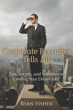Corporate Recruiter Tells All: Tips, Secrets, And Strategies To Landing Your Dream Job!,Used