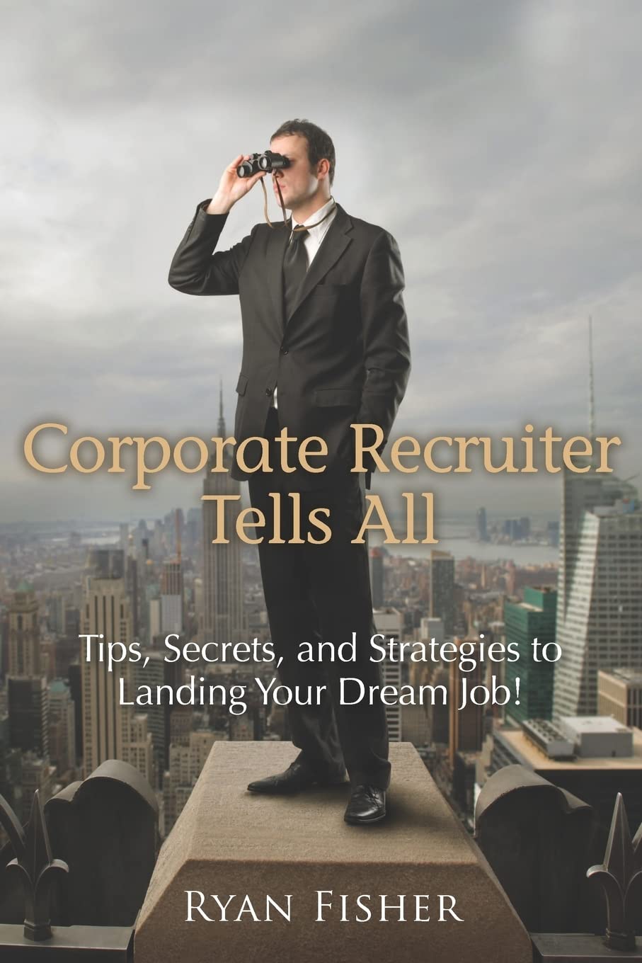 Corporate Recruiter Tells All: Tips, Secrets, And Strategies To Landing Your Dream Job!,Used