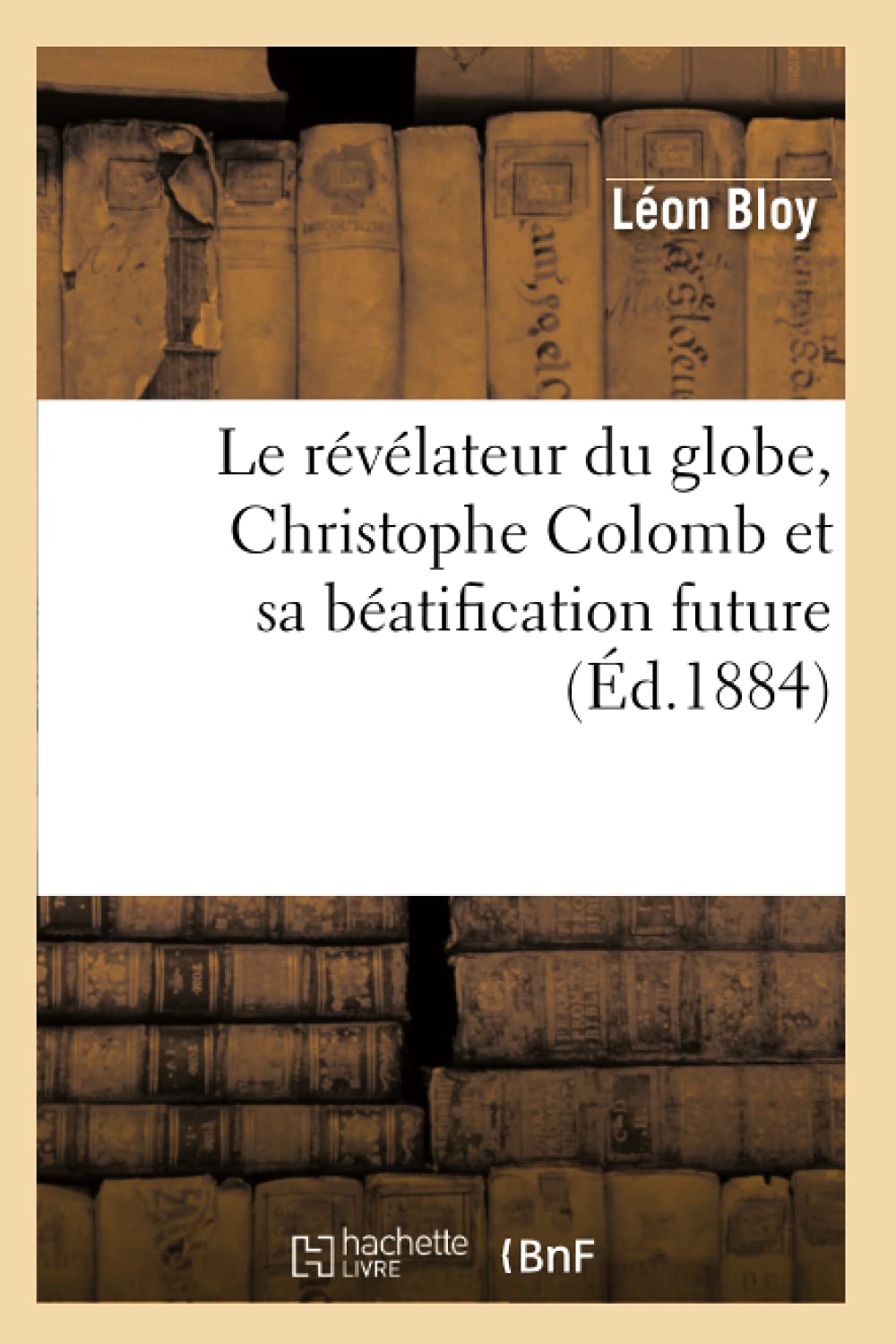 Le Rvlateur Du Globe, Christophe Colomb Et Sa Batification Future (D.1884) (Histoire) (French Edition),New