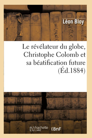 Le Rvlateur Du Globe, Christophe Colomb Et Sa Batification Future (D.1884) (Histoire) (French Edition),New