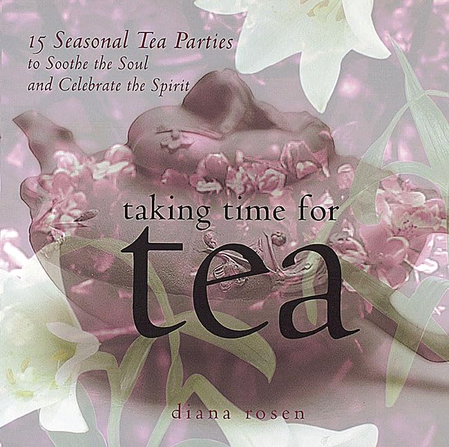Taking Time For Tea: 15 Seasonal Tea Parties To Soothe The Soul And Celebrate The Spirit,New