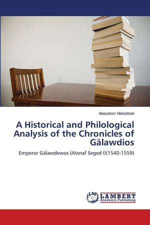 A Historical and Philological Analysis of the Chronicles of Glawdios: Emperor Glawdewos (Atsnaf Seged I)(15401559),Used
