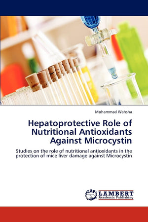 Hepatoprotective Role of Nutritional Antioxidants Against Microcystin: Studies on the role of nutritional antioxidants in the pr,Used
