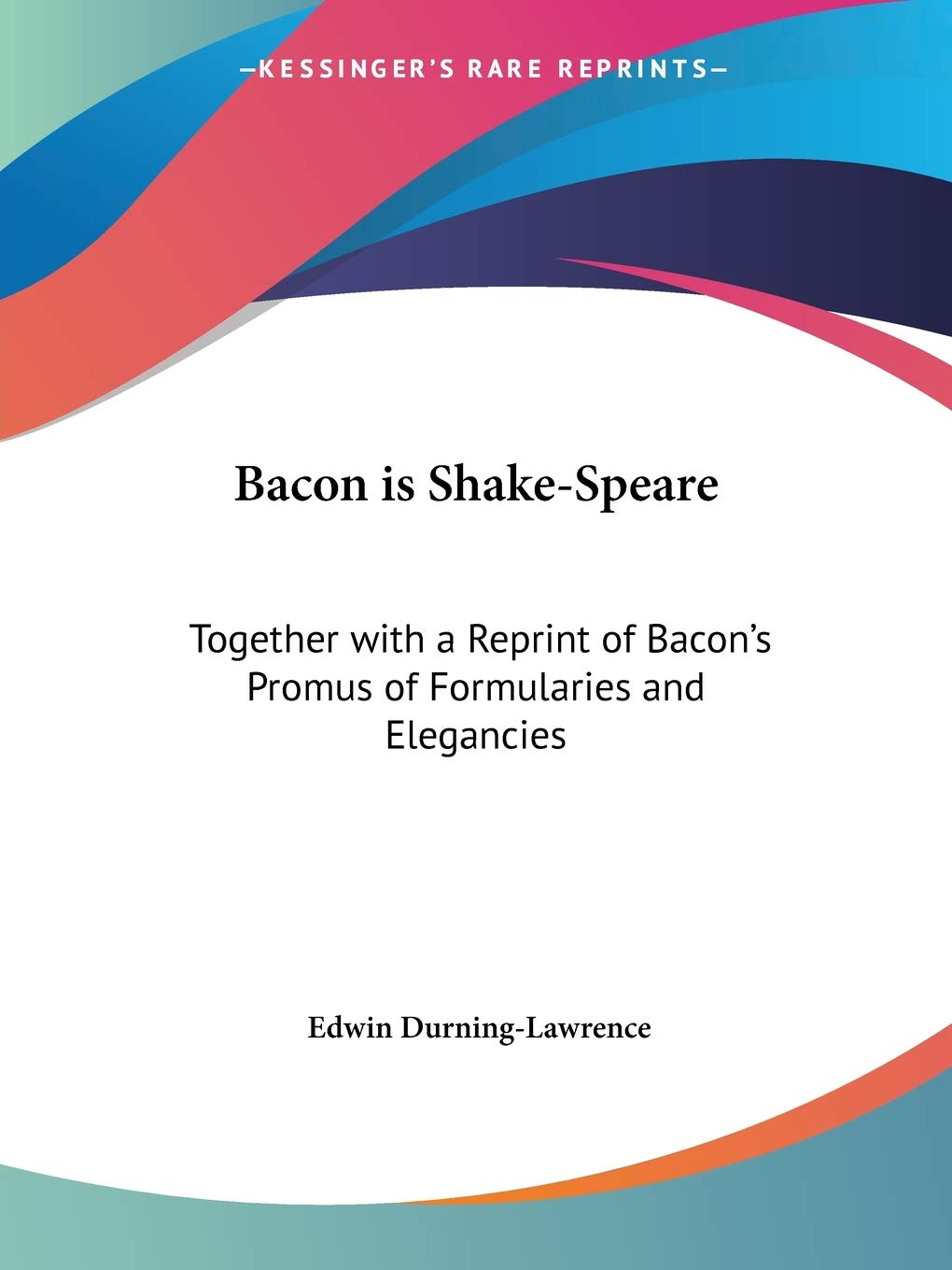 Bacon is ShakeSpeare: Together with a Reprint of Bacon's Promus of Formularies and Elegancies,Used