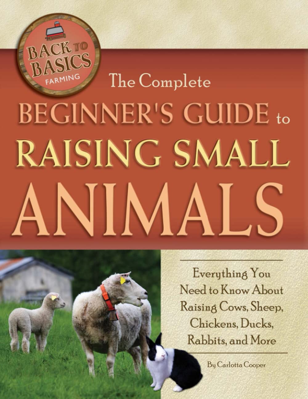 The Complete Beginners Guide to Raising Small Animals Everything You Need to Know About Raising Cows, Sheep, Chickens, Ducks, Ra,Used