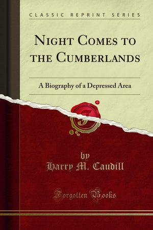 Night Comes To The Cumberlands: A Biography Of A Depressed Area (Classic Reprint)