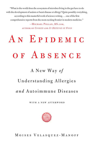 An Epidemic Of Absence: A New Way Of Understanding Allergies And Autoimmune Diseases