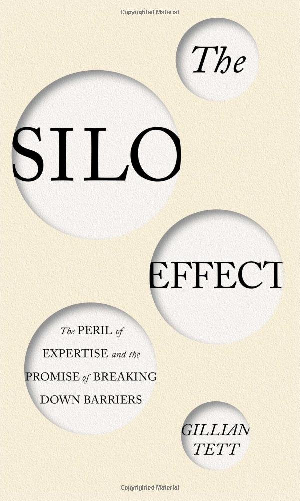 The Silo Effect: The Peril of Expertise and the Promise of Breaking Down Barriers,New