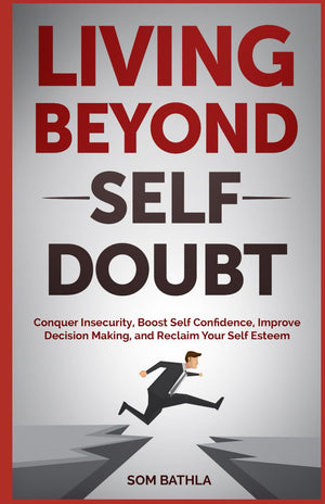 Living Beyond Self Doubt: Reprogram Your Insecure Mindset, Reduce Stress and Anxiety, Boost Your Confidence, Take Massive Action