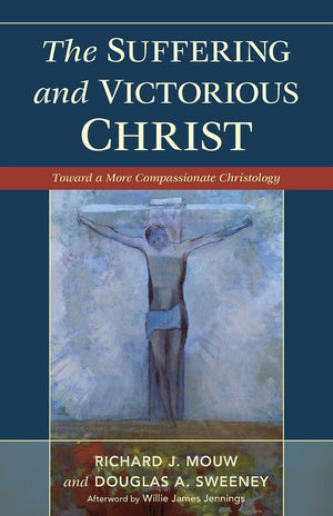 The Suffering and Victorious Christ: Toward A More Compassionate Christology,New