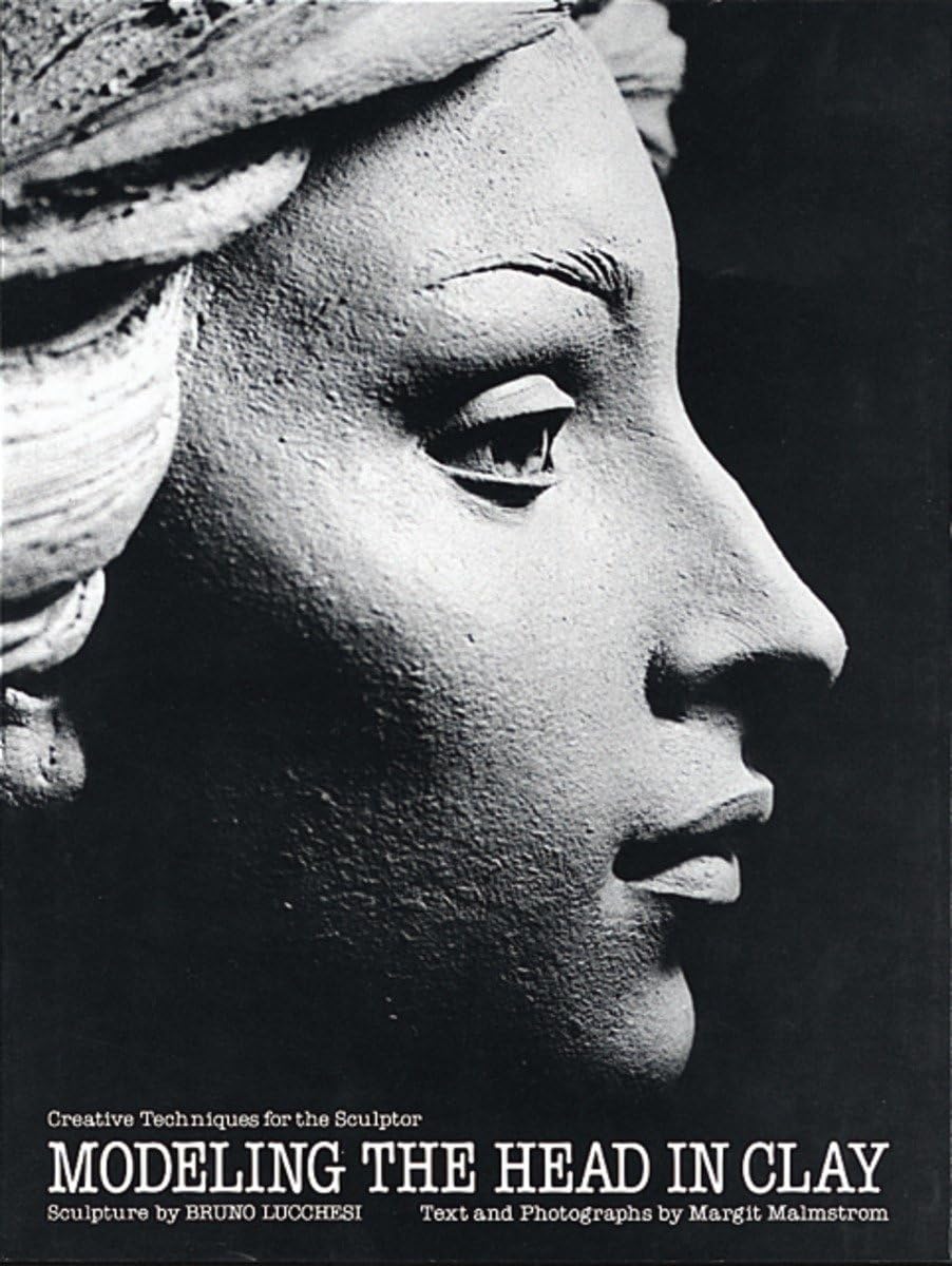 Modeling The Head In Clay: Creative Techniques For The Sculptor,New