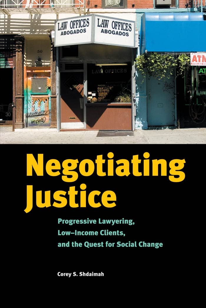 Negotiating Justice: Progressive Lawyering, Lowincome Clients, And The Quest For Social Change,Used