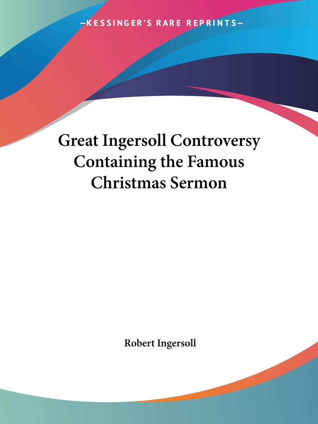 Great Ingersoll Controversy Containing the Famous Christmas Sermon,Used