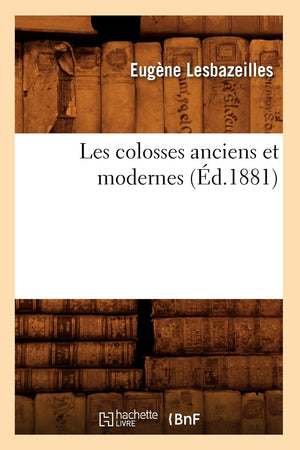 Les Colosses Anciens Et Modernes (D.1881) (Arts) (French Edition),New