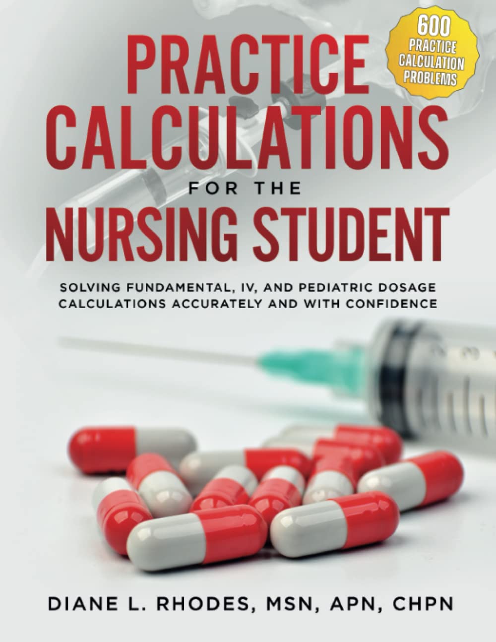 Practice Calculations For The Nursing Student: Solving Fundamental, Iv, And Pediatric Dosage Calculations Accurately And With Co