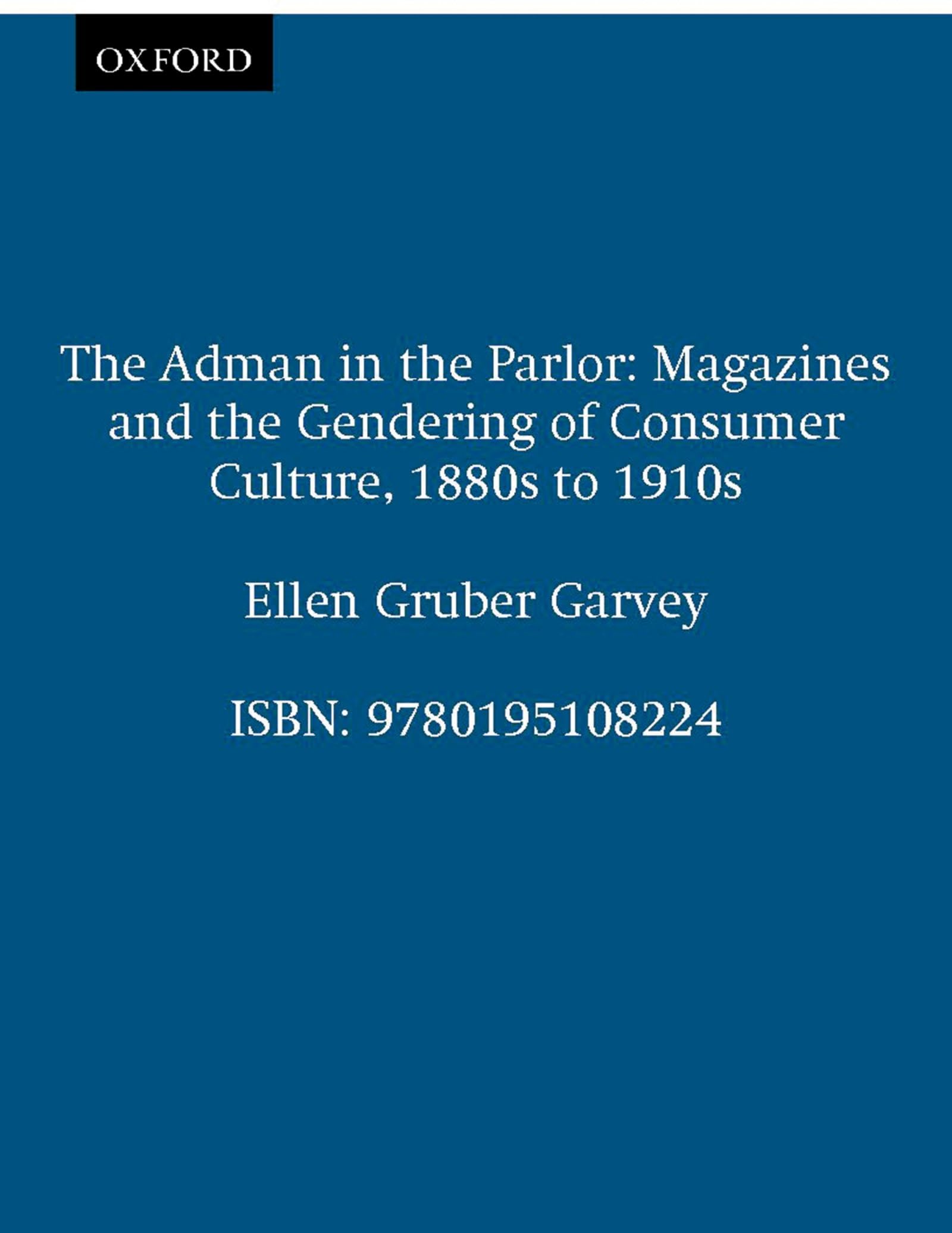 The Adman In The Parlor: Magazines And The Gendering Of Consumer Culture, 1880S To 1910S,New