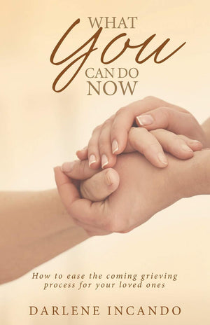 What You Can Do Now: How to Ease the Coming Grieving Process for Your Loved Ones,Used