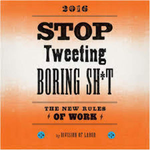 Stop Tweeting Boring Sh*T: The New Rules Of Work