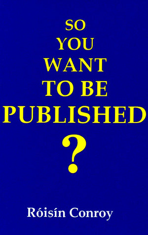 So You Want To Be Published?: A Guide To Getting Into Print,New